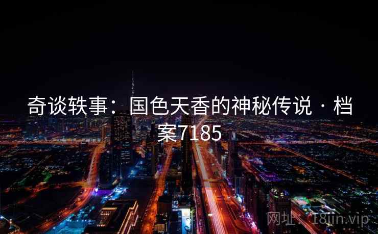 奇谈轶事：国色天香的神秘传说 · 档案7185  第1张