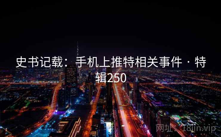史书记载:手机上推特相关事件 · 特辑250 第1张 史书记载:手机上推特相关事件 · 特辑250 第1张