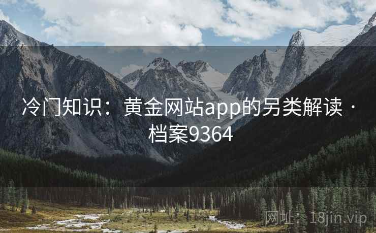 冷门知识：黄金网站app的另类解读 · 档案9364