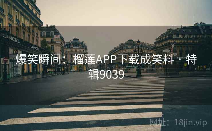 爆笑瞬间:榴莲APP下载成笑料 · 特辑9039 第1张 爆笑瞬间:榴莲APP下载成笑料 · 特辑9039 第1张